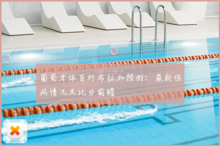 葡萄牙体育对布拉加预测：最新伤病情况及比分前瞻