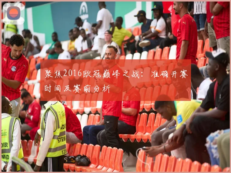 聚焦2016欧冠巅峰之战：准确开赛时间及赛前分析