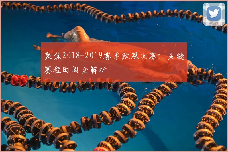 聚焦2018-2019赛季欧冠决赛:关键赛程时间全解析