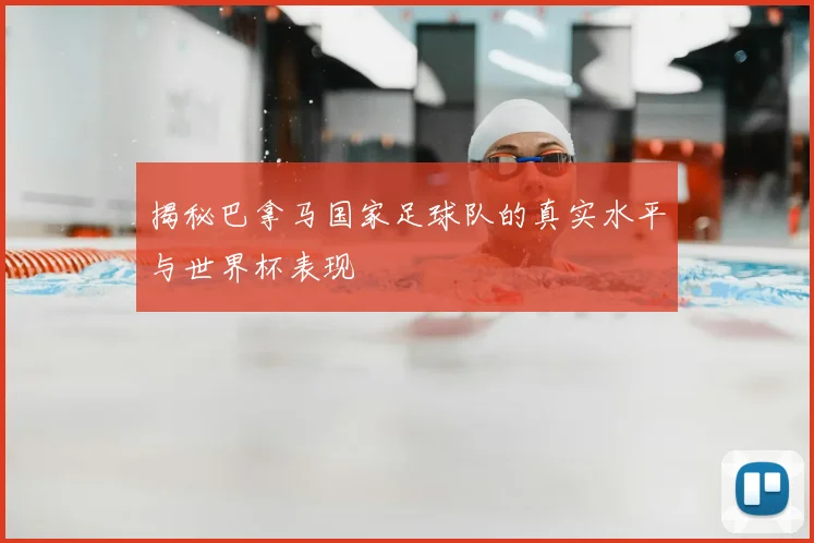 揭秘巴拿马国家足球队的真实水平与世界杯表现