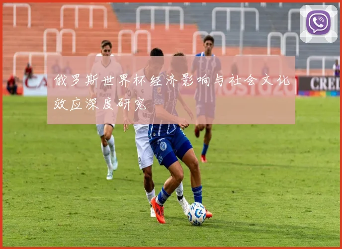 俄罗斯世界杯经济影响与社会文化效应深度研究