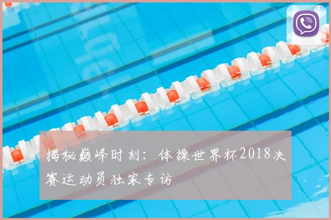 揭秘巅峰时刻：体操世界杯2018决赛运动员独家专访